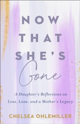 Now That She's Gone: A DaughterÂs Reflections on Loss, Love, and a MotherÂs Legacy