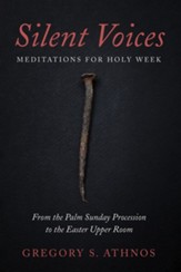 Silent Voices: Meditations for Holy Week: From the Palm Sunday Procession to the Easter Upper Room