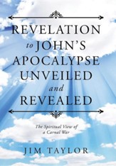 Revelation to John's Apocalypse Unveiled and Revealed: The Spiritual View of a Carnal War
