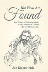 But Now Am Found: Real Stories, of Ordinary People, of How God Called Them to a Personal Relationship