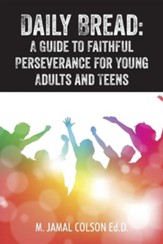 Daily Bread: A Guide to Faithful Perseverance for Young Adults and Teens