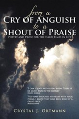 From a Cry of Anguish to a Shout of Praise: Poetry and Prose for the Hard Times in Life