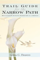 Trail Guide for the Narrow Path: How to Live an Abundant, Blessed Life as a Christian