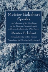 Meister Eckehart Speaks: A Collection of the Teachings of the Famous German Mystic with an Introduction by Otto Karrer