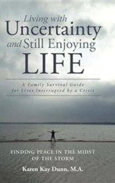 Living with Uncertainty and Still Enjoying Life: A Family Survival Guide for Lives Interrupted by a Crisis