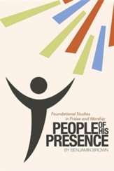 People of His Presence: Foundational Studies in Praise and Worship