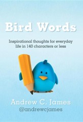 Bird Words: Inspirational Thoughts for Everyday Life in 140 Characters or Less