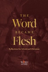 The Word Became Flesh: Reflections for Advent and Christmas