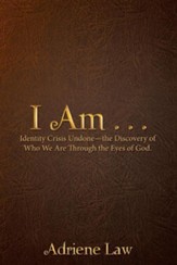 I Am . . .: Identity Crisis Undone-The Discovery of Who We Are Through the Eyes of God.