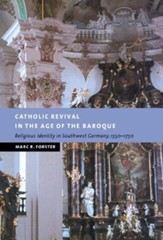 Catholic Revival in the Age of the Baroque: Religious Identity in Southwest Germany, 1550 1750