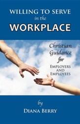 Willing to Serve in the Workplace: Christian Guidance for Employers and Employees