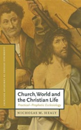Church, World and the Christian Life: Practical-Prophetic Ecclesiology