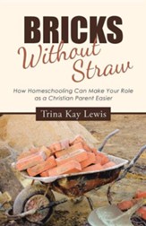 Bricks Without Straw: How  Homeschooling Can Make Your Role as a Christian Parent Easier