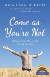 Come as You're Not: Because God Welcomes You as You Are