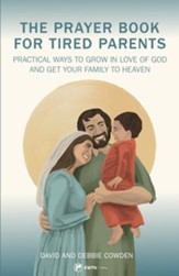 Prayer Book for Tired Parents: Practical Ways to Grow in Love of God and Get Your Family to Heaven