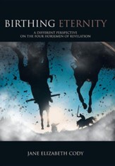 Birthing Eternity: A Different Perspective on the Four Horsemen of Revelation