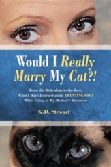 Would I Really Marry My Cat?!: From the Ridiculous to the Raw, What I Have Learned about Trusting God While Living in My Mother's Basement
