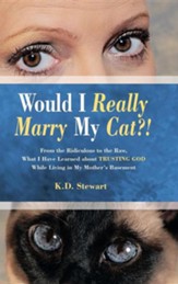 Would I Really Marry My Cat?!: From the Ridiculous to the Raw, What I Have Learned about Trusting God While Living in My Mother's Basement