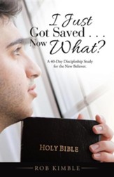 I Just Got Saved . . . Now What?: A 40-Day Discipleship Study for the New Believer.