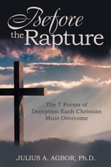 Before the Rapture: The 7 Forms of Deception Each Christian Must Overcome