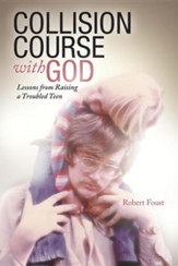 Collision Course with God: Lessons from Raising a Troubled Teen