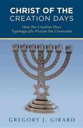 Christ of the Creation Days: How the Creation Days Typologically Picture the Covenants