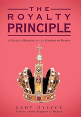 The Royalty Principle: A Guide to Reigning in the Kingdom of Heaven