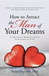 How to Attract the Man of Your  Dreams: A Christian Woman's Guide to Success in Love