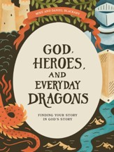 God, Heroes, and Everyday Dragons - Teen Bible Study Book: Finding Your Story in God's Story