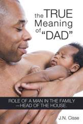 The True Meaning of Dad: Role of a Man in the Family-Head of the House.