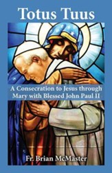 Totus Tuus: A Consecration to Jesus Through Mary with Blessed John Paul II