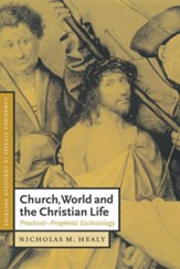 Church, World and the Christian Life: Practical-Prophetic Ecclesiology