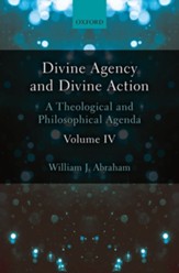 Divine Agency and Divine Action, Volume IV: A Theological and Philosophical Agenda