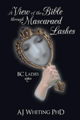 A View of the Bible Through Mascaraed Lashes: B.C. Ladies