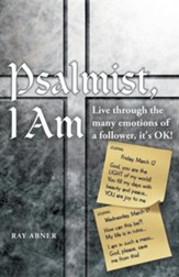 Psalmist, I Am: Live Through the Many Emotions of a Follower, It's Ok!