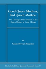 Good Queen Mothers, Bad Queen Mothers: The Theological Presentation of the Queen Mother in 1 and 2 Kings