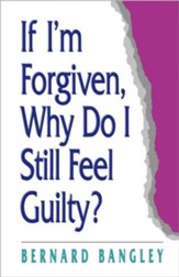 If I'm Forgiven, Why Do I Still Feel  Guilty?