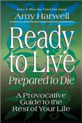 Ready to Live- Prepared to Die: A Provocative Guide to  the Rest of Your Life