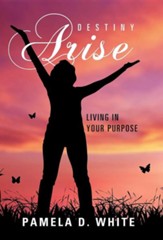 Destiny Arise: Living in Your Purpose