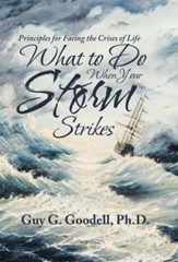 What to Do When Your Storm Strikes: Principles for Facing the Crises of Life