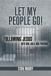 Let My People Go!: Following Jesus Into Our Jails and Prisons