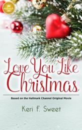 Love You Like Christmas: Based on the Hallmark Channel Original Movie