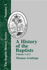 A History of the Baptists: Volume One; Traced by Their Vital Principles and Practices, from the Time of Our Lord and Saviour Jesus Christ to the