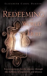 Redeeming a World of Hurt: Encouragement for the Journey Through the Darkness of Separation and Divorce.