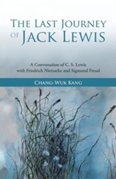 The Last Journey of Jack Lewis: A Conversation of C. S. Lewis with Friedrich Nietzsche and Signmund Freud