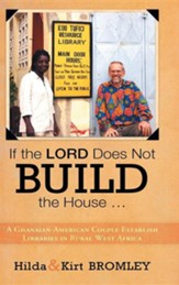 If the Lord Does Not Build the House ...: A Ghanaian-American Couple Establish Libraries in Rural West Africa