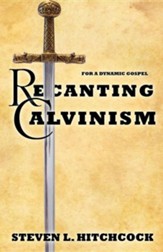 Recanting Calvinism