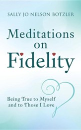 Meditations on Fidelity: Being True to Myself and to Those I Love