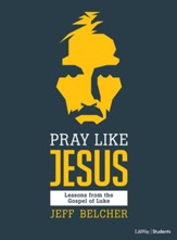 Pray Like Jesus: Lessons from the Gospel of Luke--Teen Bible Study Guide
