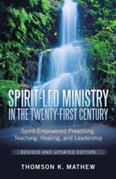 Spirit-Led Ministry in the Twenty-First Century Revised and Updated Edition: Spirit-Empowered Preaching, Teaching, Healing, and Leadership